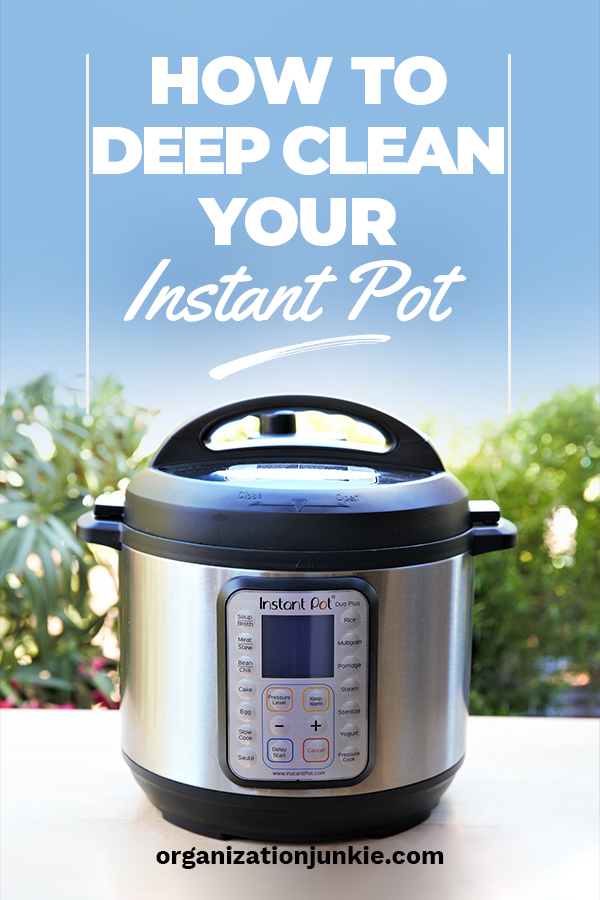 How to Deep Clean Your Instant Pot • Organization Junkie