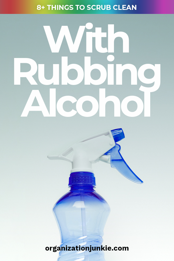 8+ Things to Scrub Clean with Rubbing Alcohol • Organization Junkie
